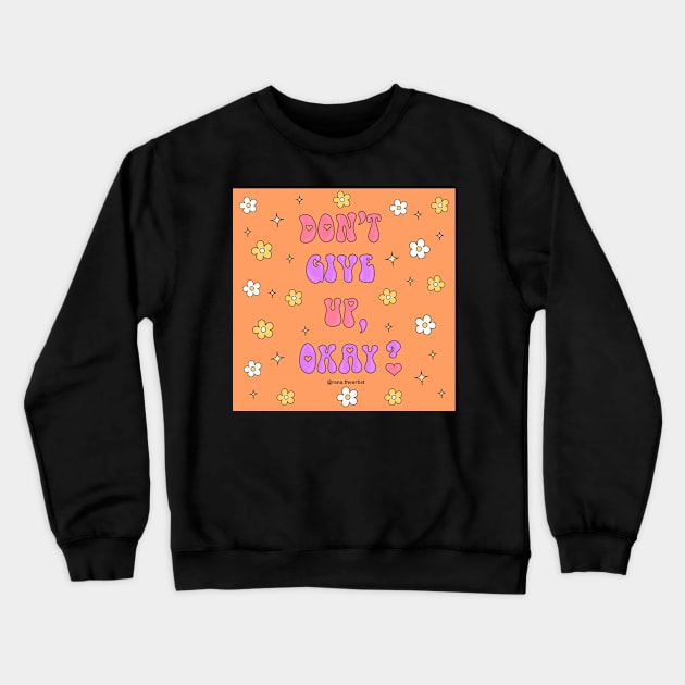 Don’t give up, okay? Crewneck Sweatshirt by Ranaawadallah